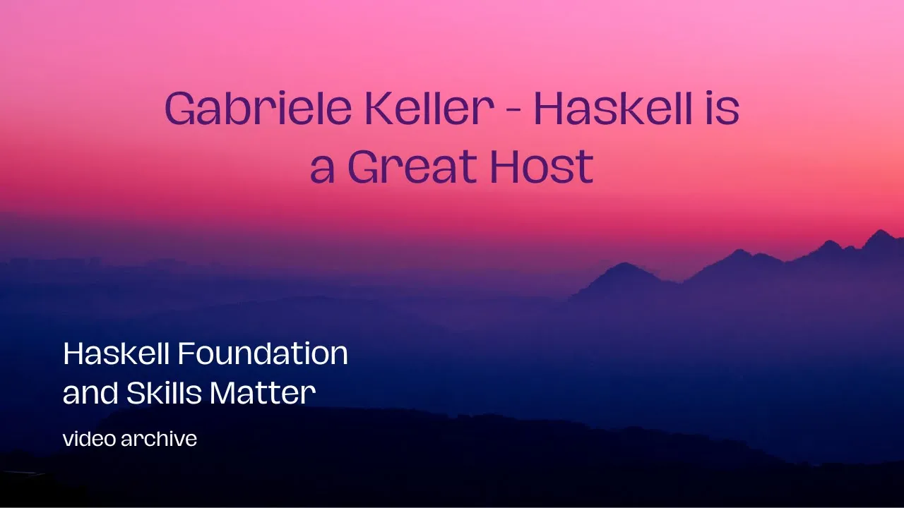 Gabriele Keller - Haskell is a Great Host (HaskellX 2019 Keynote)