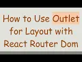 How to Use Outlet for Layout with React Router Dom