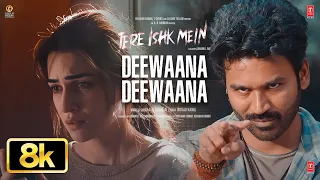 deewaana deewaana 8k full video tere ishk mein dhanush kriti ar rahman aanand lr bhushan k