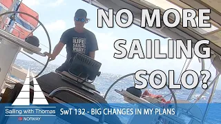 NO MORE SAILING SOLO? SwT 132- Big Changes in my plans