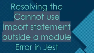 Resolving the Cannot use import statement outside a module Error in Jest