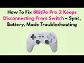 How To Fix 8BitDo Pro 2 Keeps Disconnecting From Switch - Sync Battery Mode Troubleshooting