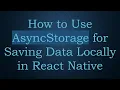 How to Use AsyncStorage for Saving Data Locally in React Native