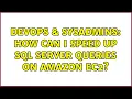 DevOps SysAdmins How can I speed up SQL Server queries on Amazon EC2 3 Solutions