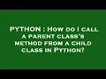 PYTHON How do I call a parent class s method from a child class in Python