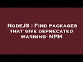 NodeJS Find packages that give deprecated warning - NPM