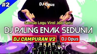 DJ CAMPURAN V2 REMIX TERBARU PALING ENAK SEDUNIA - DJ Opus