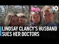Lindsay Clancy s husband sues her doctors alleging negligence