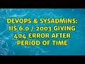 DevOps SysAdmins IIS 6 0 2003 giving 404 error after period of time
