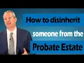 How to Disinherit Someone from the Probate Estate