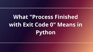 What Process Finished with Exit Code 0 Means in Python