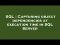 SQL Capturing object dependencies at execution time in SQL Server