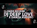 Download Lagu DJ DEEP LOVE X DANZA KUDURO (SLOWED \u0026 REVERB)