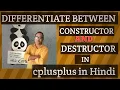 DIFFERENTIATE BETWEEN CONSTRUCTOR AND DESTRUCTOR IN C HINDI