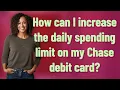 How can I increase the daily spending limit on my Chase debit card