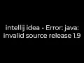 Java intellij idea - Error java invalid source release 1 9 5solution