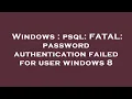 Windows psql FATAL password authentication failed for user windows 8