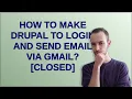 How to make Drupal to login and send email via Gmail closed