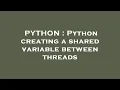 PYTHON Python creating a shared variable between threads