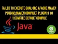 Failed to execute goal org apache maven plugins maven compiler plugin 3 10 1 compile default compile