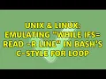 Unix Linux Emulating while IFS read - r line in bash s C-style for loop 2 Solutions