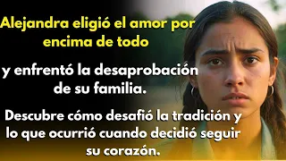 Ella Eligió el Amor y Lo Dejó Todo Atrás: La Historia de Alejandra