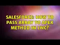 Salesforce How to pass array to apex method in LWC 2 Solutions