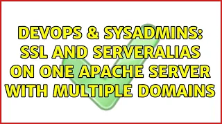 DevOps SysAdmins SSL and ServerAlias on one Apache server with multiple domains 2 Solutions