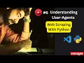 Understanding User Agents - Web Scraping With Python Part 6