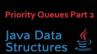 Java Data Structures - Module 06 Priority Queues Part 2