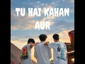 Tu Hai Kahan BY AUR #song #video 