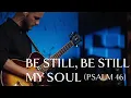 Download Lagu Be Still, Be Still, My Soul (Psalm 46) • Official Video