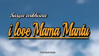 Download SASYA ARKHISNA-I LOVE MAMA MANTU ( LIRIK ) MP3