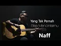 Download Lagu Naff - Yang Tak Pernah Bisa Mencintaimu - Lyrics