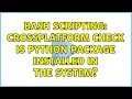 Bash scripting Crossplatform check is python package installed in the system 4 Solutions