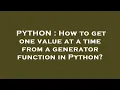 PYTHON How to get one value at a time from a generator function in Python