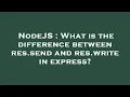NodeJS What is the difference between res send and res write in express