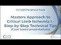 Masters Approach to Critical Limb Ischemia I Step by Step Technical Tips - Peripheral Track CVI 2023
