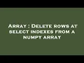 Array Delete rows at select indexes from a numpy array