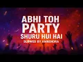 Abhi Toh Party Shuru Hui Hai – Slowed + Reverb | Party Vibes 🔥 | Slowed By Amrendra 