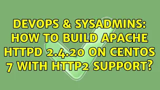 DevOps SysAdmins How to build Apache httpd 2 4 20 on CentOS 7 with http2 support