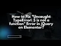 How to Fix Uncaught TypeError is not a function Error in jQuery on Elementor