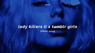 lady killers ll x tumblr girls lyrics tiktok version 