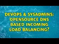 DevOps SysAdmins Opensource Dns based incoming Load balancing 2 Solutions