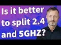Is it better to split 2 4 and 5Ghz