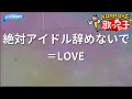 【カラオケ】絶対アイドル辞めないで / ＝LOVE（イコールラブ）