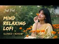 Download Lagu Mind Relax Lofi Mashup Video Song / Hindi Song Lofi Slowed Reverb Download
