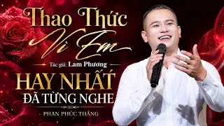 THAO THỨC VÌ EM (Em là tất cả) | Phan Phúc Thắng hát cực hay