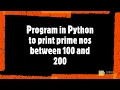 A program in Python to print prime numbers between 100 and 200 WAP to print prime nos in Python