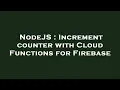 NodeJS Increment counter with Cloud Functions for Firebase